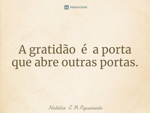 ⁠A gratidão é a porta que abre outras portas.... Frase de Natália C M Figueiredo.