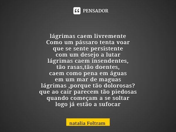 ⁠ lágrimas caem livremente Como um pássaro tenta voar que se sente persistente com um desejo a lutar lágrimas caem insendentes, tão rasas,tão doentes, caem como... Frase de natalia Foltram.