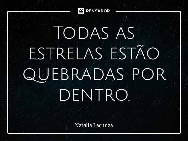 ⁠Todas as estrelas estão quebradas por dentro.... Frase de Natalia Lacunza.