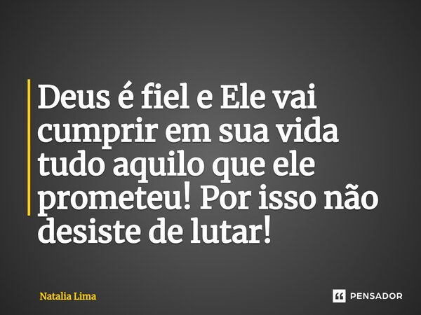 ⁠Deus é fiel e Ele vai cumprir em sua vida tudo aquilo que ele prometeu! Por isso não desiste de lutar!... Frase de Natalia lima.