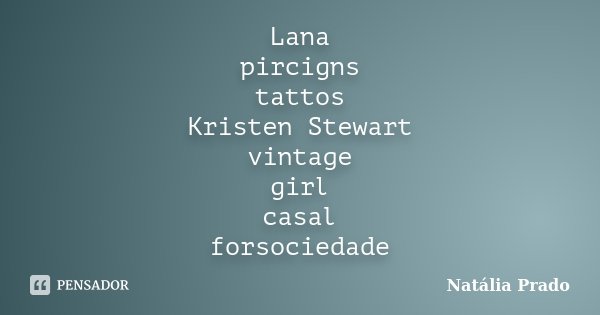 Lana pircigns tattos Kristen Stewart vintage girl casal forsociedade... Frase de Natália Prado.