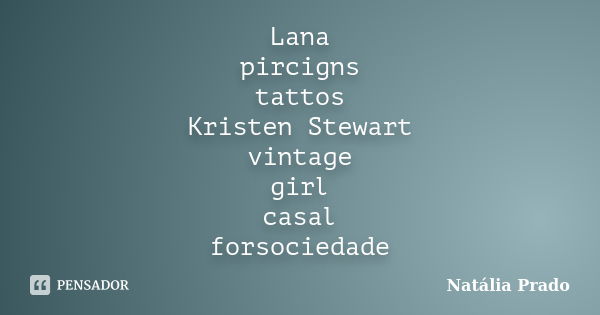 Lana pircigns tattos Kristen Stewart vintage girl casal forsociedade... Frase de Natália Prado.