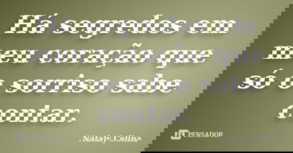Há segredos em meu coração que só o sorriso sabe contar.... Frase de Nataly Celina.