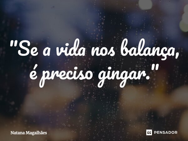 ⁠"Se a vida nos balança, é preciso gingar."... Frase de Natana Magalhães.