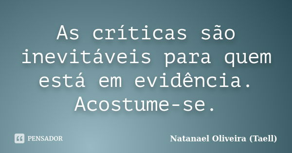 As críticas são inevitáveis para quem está em evidência. Acostume-se.... Frase de Natanael Oliveira (Taell).