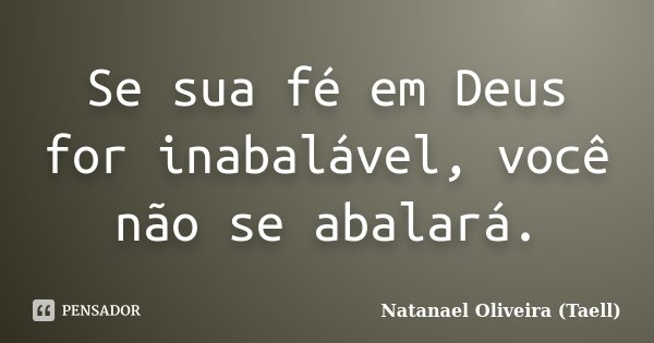 Se sua fé em Deus for inabalável, você não se abalará.... Frase de Natanael Oliveira (Taell).