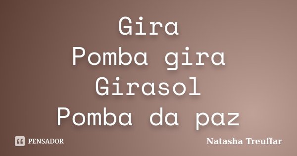 Gira Pomba gira Girasol Pomba da paz... Frase de Natasha Treuffar.