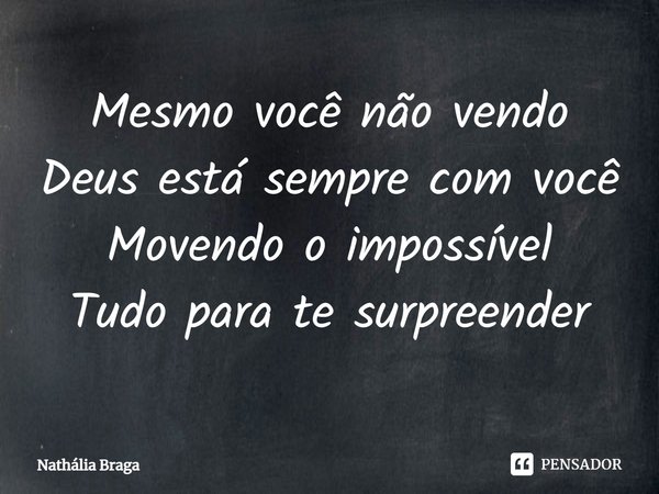 ⁠Mesmo você não vendo
Deus está sempre com você
Movendo o impossível
Tudo para te surpreender... Frase de Nathália Braga.