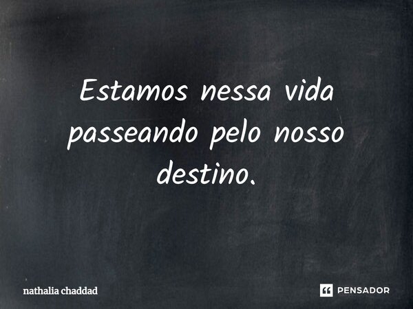 ⁠Estamos nessa vida passeando pelo nosso destino.... Frase de Nathália Chaddad.