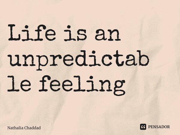 ⁠Life is an unpredictable feeling... Frase de Nathália Chaddad.