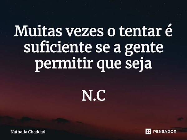 ⁠Muitas vezes o tentar é suficiente se a gente permitir que seja N.C... Frase de Nathália Chaddad.