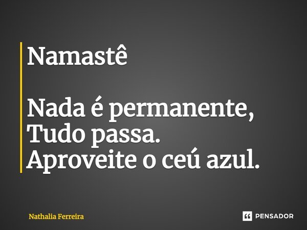 ⁠Namastê Nada é permanente, Tudo passa. Aproveite o ceú azul.... Frase de Nathalia Ferreira.