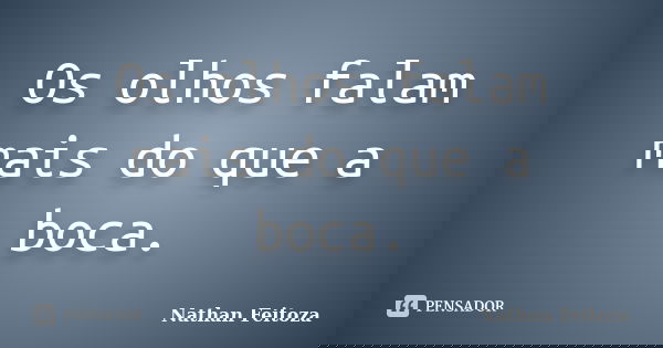 Os olhos falam mais do que a boca.... Frase de Nathan Feitoza.