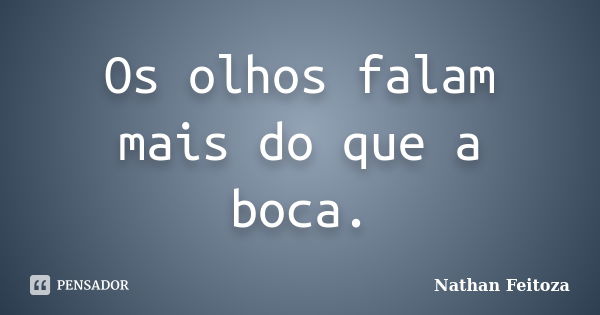 Os olhos falam mais do que a boca.... Frase de Nathan Feitoza.