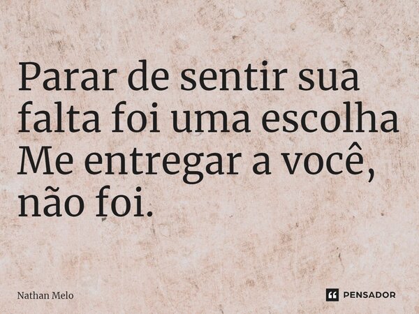 ⁠Parar de sentir sua falta foi uma escolha Me entregar a você, não foi.... Frase de Nathan Melo.