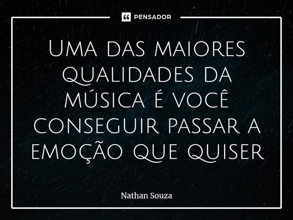 ⁠Uma das maiores qualidades da música é você conseguir passar a emoção que quiser... Frase de Nathan Souza.
