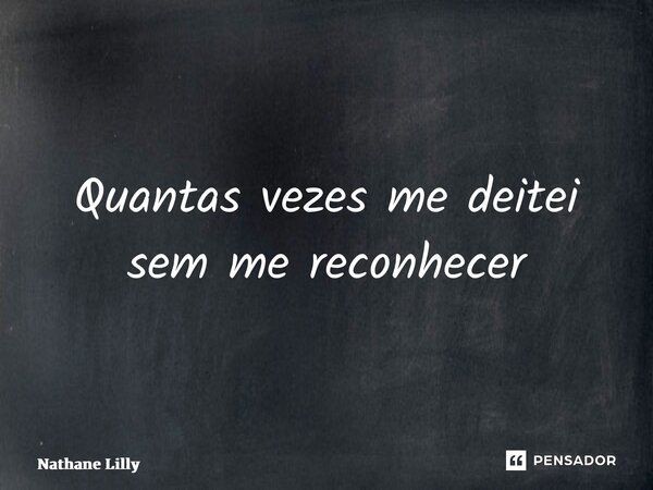 ⁠Quantas vezes me deitei sem me reconhecer... Frase de Nathane lilly.