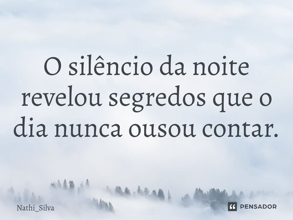 ⁠O silêncio da noite revelou segredos que o dia nunca ousou contar.... Frase de Nathi_Silva.