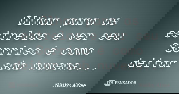 Olhar para as estrelas e ver seu Sorriso é como deitar sob nuvens...... Frase de Nathy Alves.