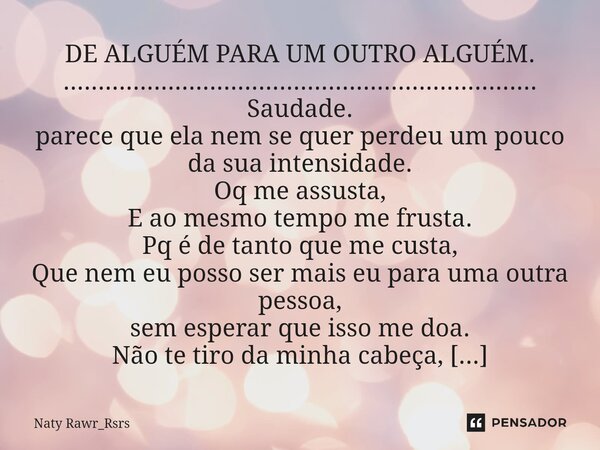 DE ALGUÉM PARA UM OUTRO ALGUÉM. .................................................................... Saudade. parece que ela nem se quer perdeu um pouco da sua ... Frase de Naty Rawr_Rsrs.