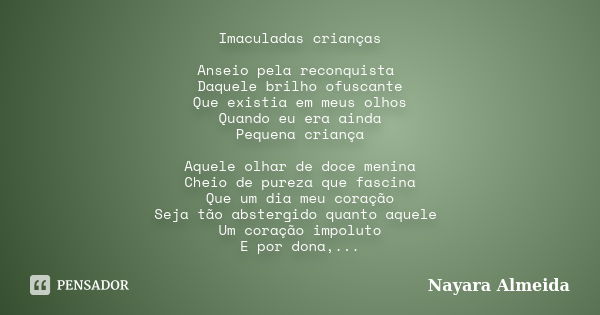 Imaculadas crianças Anseio pela reconquista Daquele brilho ofuscante Que existia em meus olhos Quando eu era ainda Pequena criança Aquele olhar de doce menina C... Frase de Nayara Almeida.