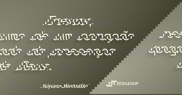 Trevas, resumo de um coração apagado da presença de Deus.... Frase de Nayara Bortolini.