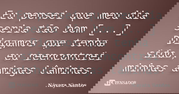 Eu pensei que meu dia seria tão bom [...] Digamos que tenha sido, eu reencontrei minhas amigas lâminas.... Frase de Nayara Santos.