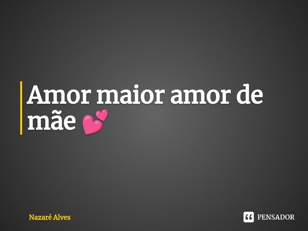 ⁠Amor maior amor de mãe 💕... Frase de Nazaré Alves.