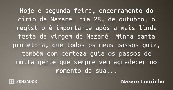 Hoje é segunda feira, encerramento do círio de Nazaré! dia 28, de outubro, o registro é importante após a mais linda festa da virgem de Nazaré! Minha santa prot... Frase de Nazare Lourinho.