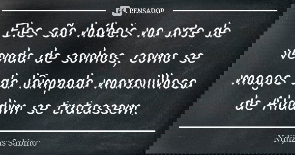 Eles são hábeis na arte de venda de sonhos, como se magos da lâmpada maravilhosa de Aladim se tratassem.... Frase de Ndjizas Sabino.