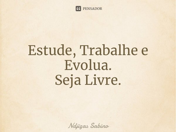 ⁠Estude, Trabalhe e Evolua.
Seja Livre.... Frase de Ndjizas Sabino.