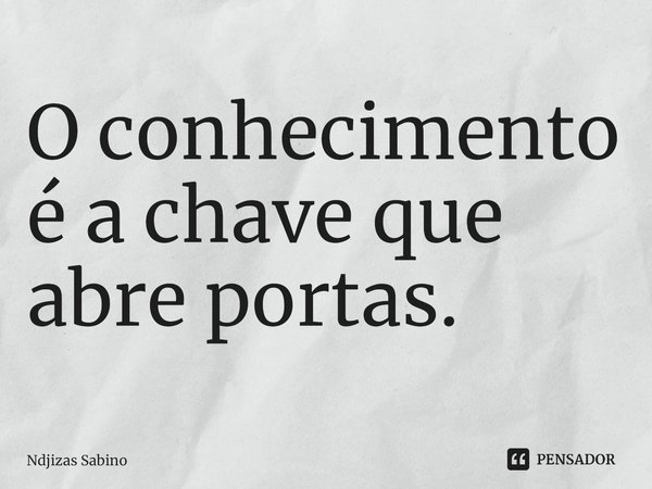 ⁠O conhecimento é a chave que abre portas.... Frase de Ndjizas Sabino.