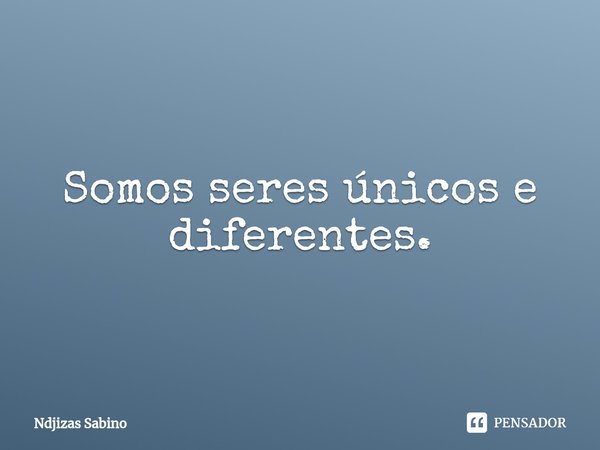 ⁠Somos seres únicos e diferentes.... Frase de Ndjizas Sabino.