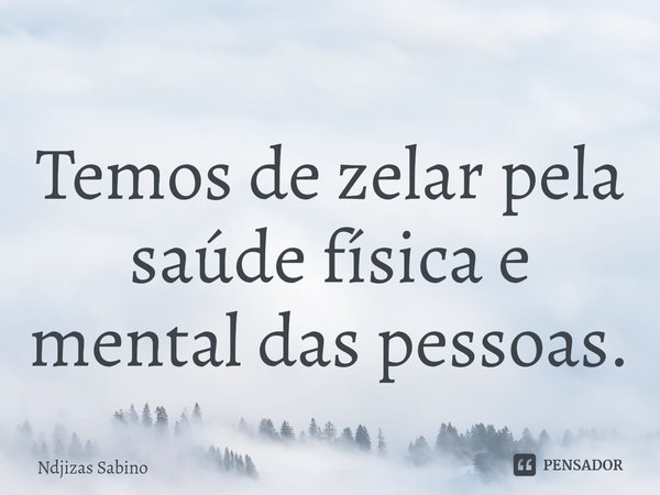 ⁠Temos de zelar pela saúde física e mental das pessoas.... Frase de Ndjizas Sabino.