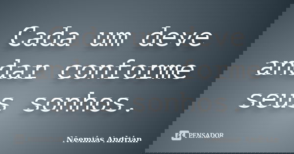 Cada um deve andar conforme seus sonhos.... Frase de Neemias Andrian.