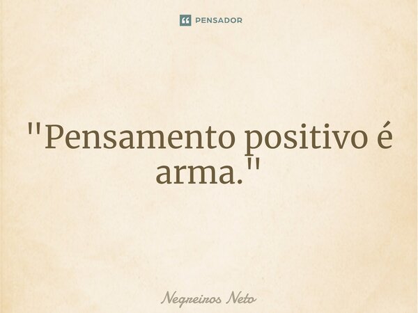 ⁠"Pensamento positivo é arma."... Frase de Negreiros Neto.
