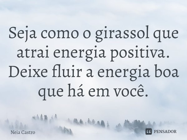 ⁠Seja como o girassol que atrai energia positiva.
Deixe fluir a energia boa que há em você.... Frase de Neia Castro.