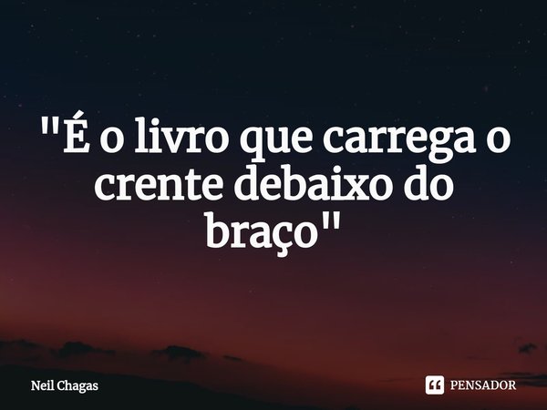 ⁠"É o livro que carrega o crente debaixo do braço"... Frase de Neil Chagas.