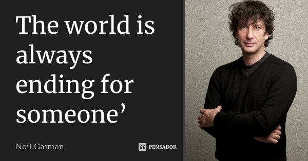 The world is always ending for someone’... Frase de Neil Gaiman.