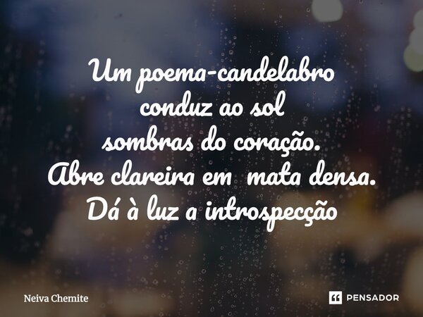 ⁠Um poema-candelabro conduz ao sol sombras do coração. Abre clareira em mata densa. Dá à luz a introspecção... Frase de Neiva Chemite.