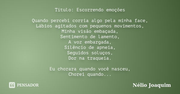 Título: Escorrendo emoções Quando percebi corria algo pela minha face, Lábios agitados com pequenos movimentos, Minha visão embaçada, Sentimento de lamento, A v... Frase de Nélio Joaquim.