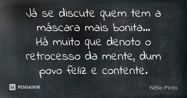 Já se discute quem tem a máscara mais bonita...
Há muito que denoto o retrocesso da mente, dum povo feliz e contente.... Frase de Nélio Pinto.