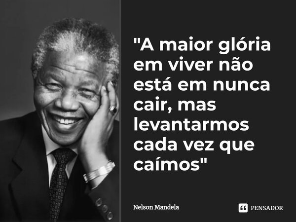 ⁠"A maior glória em viver não está em nunca cair, mas levantarmos cada vez que caímos"... Frase de Nelson Mandela.