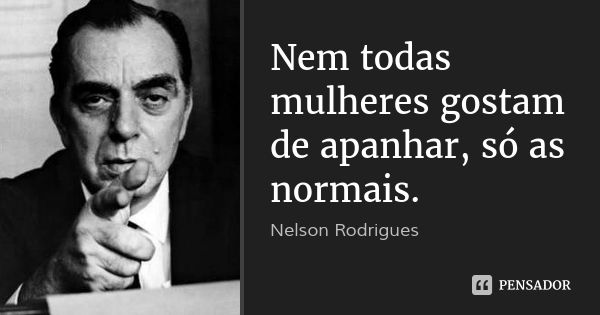 [Image: nelson_rodrigues_nem_todas_mulheres_gost...1474510203]