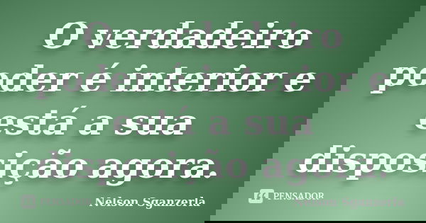O verdadeiro poder é interior e está a sua disposição agora.... Frase de Nelson Sganzerla.