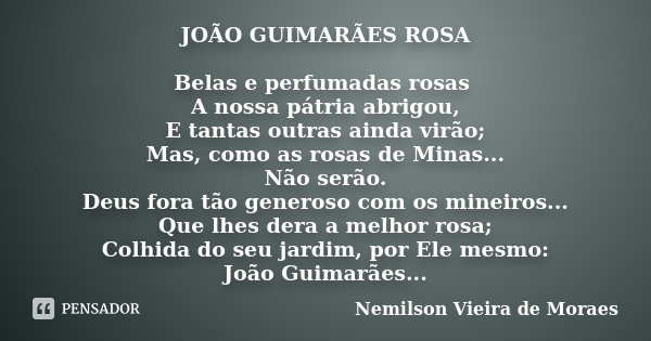 JOÃO GUIMARÃES ROSA Belas e perfumadas... Nemilson Vieira de Moraes -  Pensador