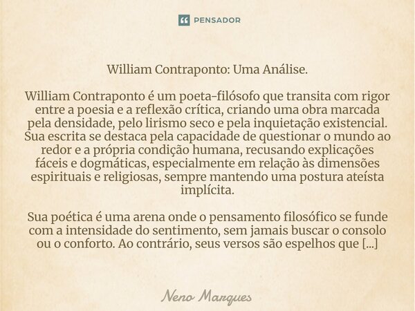 William Contraponto: Uma Análise. William Contraponto é um poeta-filósofo que transita com rigor entre a poesia e a reflexão crítica, criando uma obra marcada p... Frase de Neno Marques.