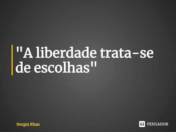 ⁠"A liberdade trata-se de escolhas"... Frase de Nergui Khan.