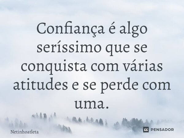 ⁠Confiança é algo seríssimo que se conquista com várias atitudes e se perde com uma.... Frase de Netinho atleta.