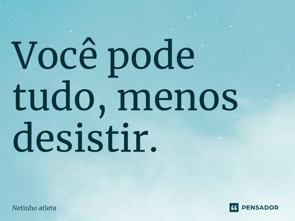 ⁠Você pode tudo, menos desistir.... Frase de Netinho atleta.